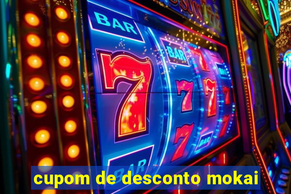 cupom de desconto mokai