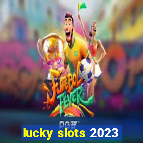 lucky slots 2023