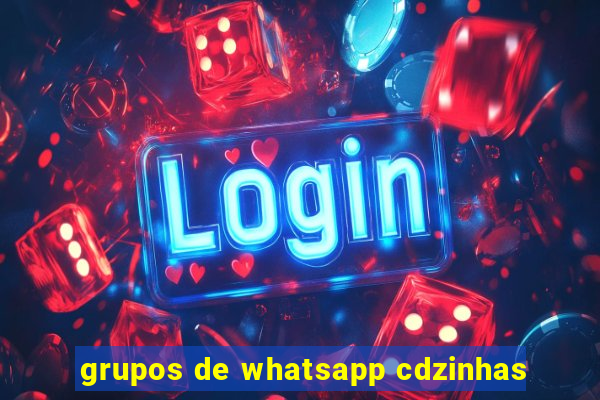 grupos de whatsapp cdzinhas