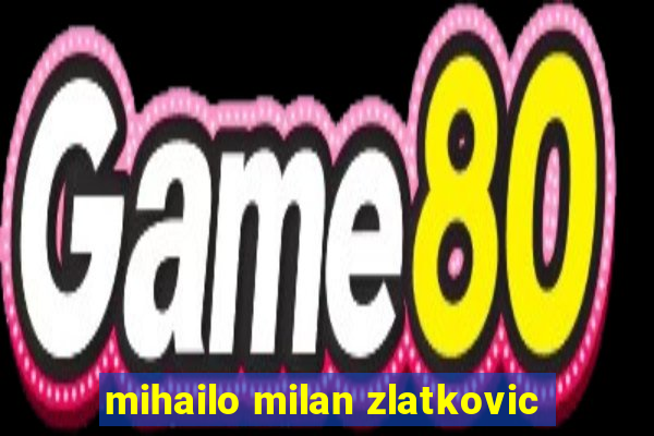 mihailo milan zlatkovic