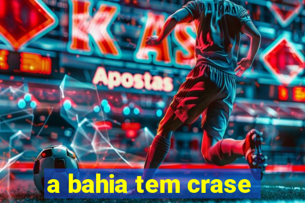 a bahia tem crase