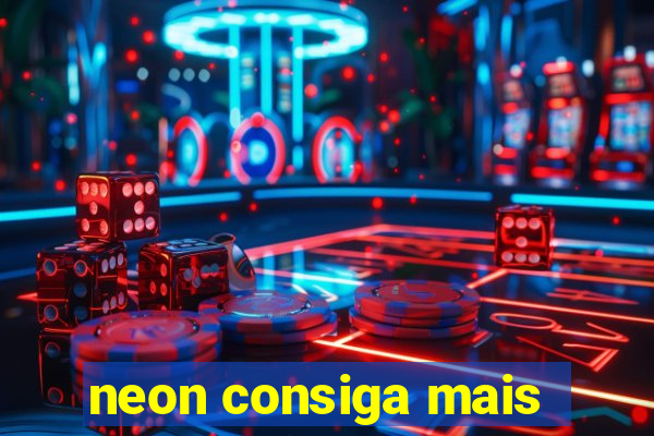 neon consiga mais