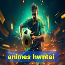 animes hwntai