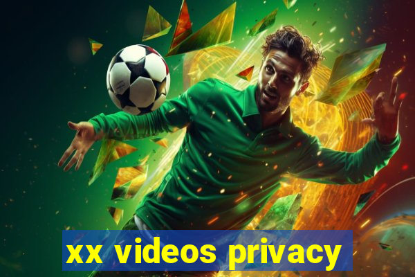 xx videos privacy