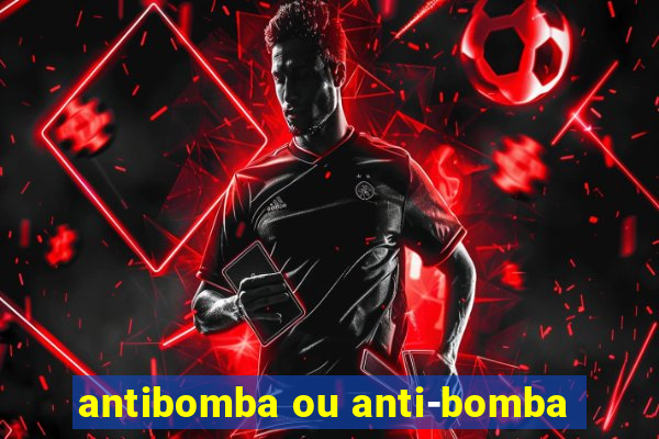 antibomba ou anti-bomba