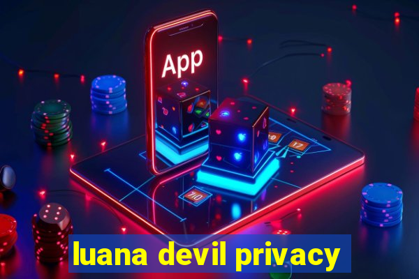 luana devil privacy