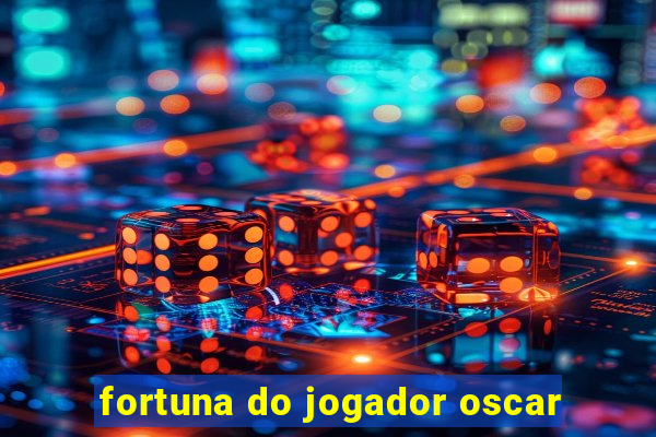 fortuna do jogador oscar