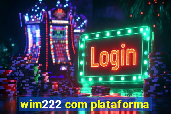 wim222 com plataforma