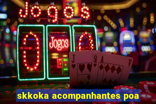 skkoka acompanhantes poa