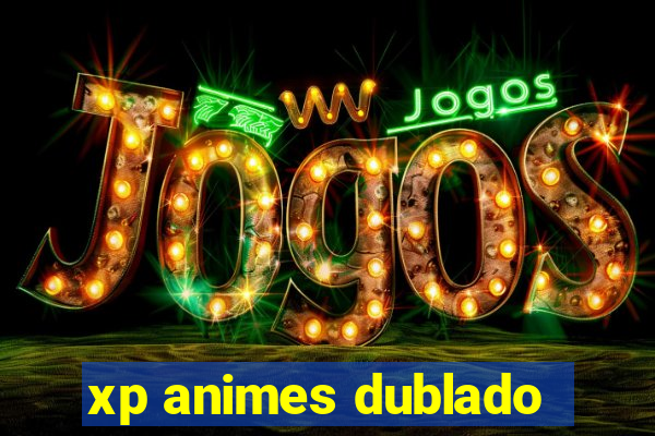 xp animes dublado