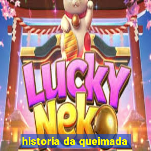 historia da queimada