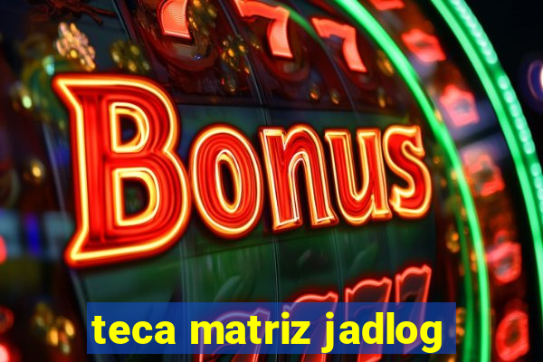 teca matriz jadlog