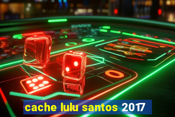 cache lulu santos 2017