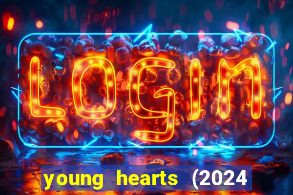 young hearts (2024 assistir online gratis)