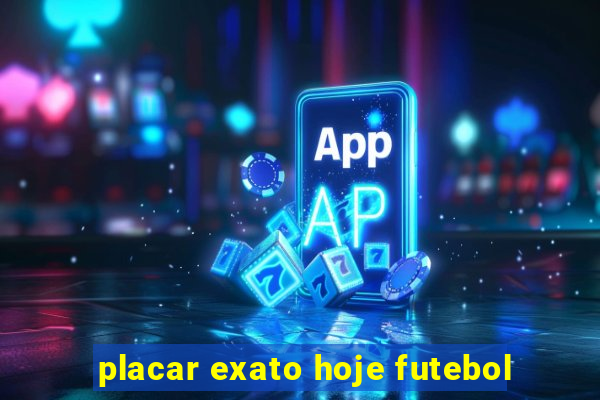 placar exato hoje futebol