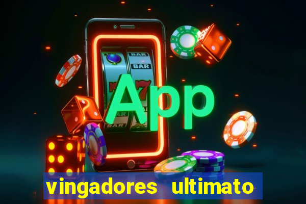 vingadores ultimato completo dublado gratis