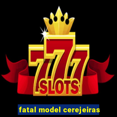 fatal model cerejeiras