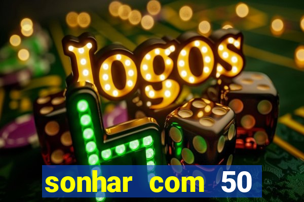 sonhar com 50 reais jogo do bicho