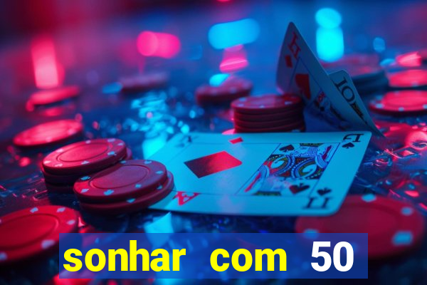 sonhar com 50 reais jogo do bicho