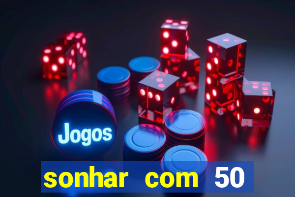 sonhar com 50 reais jogo do bicho