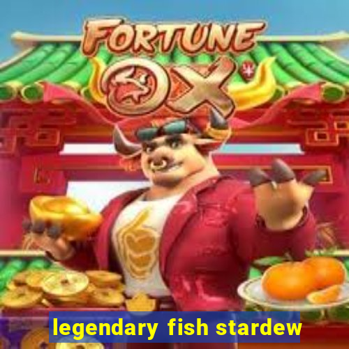 legendary fish stardew