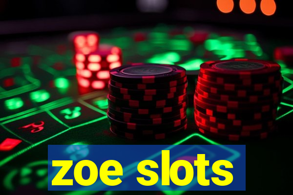 zoe slots