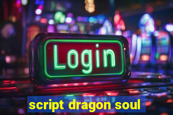 script dragon soul