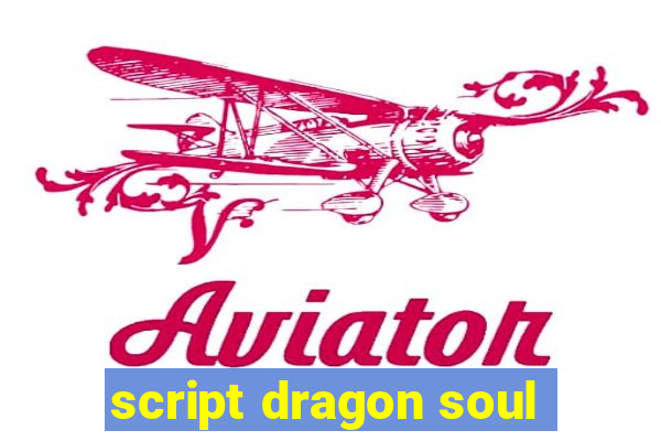 script dragon soul