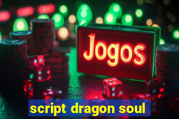 script dragon soul