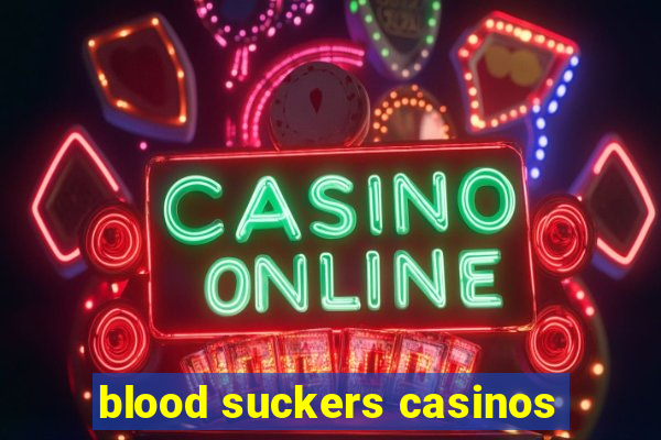 blood suckers casinos