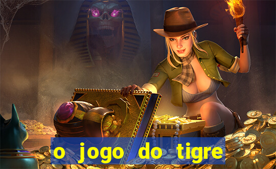 o jogo do tigre da dinheiro