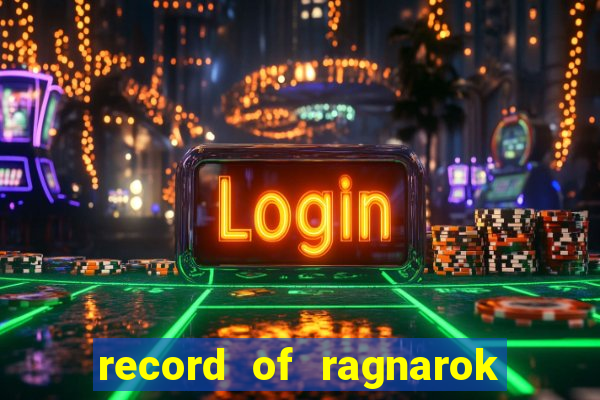 record of ragnarok 3 temporada dublado