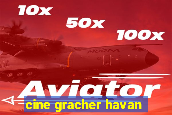 cine gracher havan