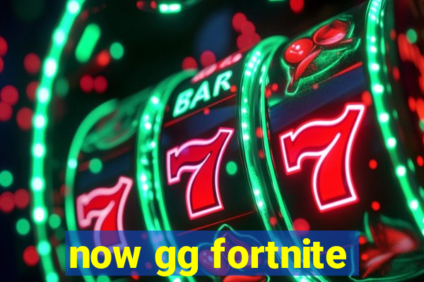 now gg fortnite