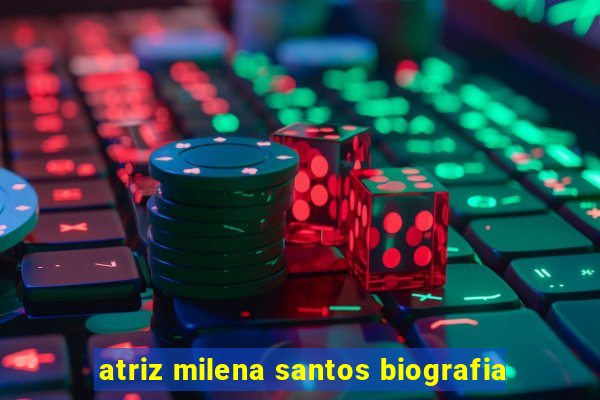 atriz milena santos biografia