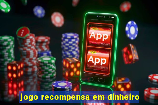 jogo recompensa em dinheiro