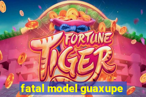 fatal model guaxupe