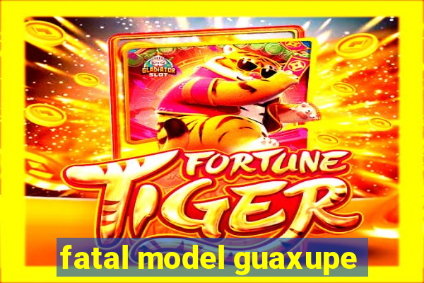 fatal model guaxupe