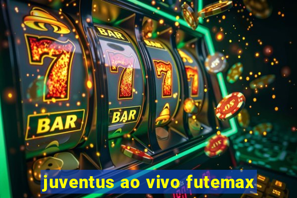 juventus ao vivo futemax