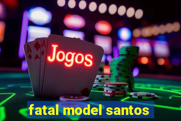 fatal model santos