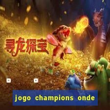 jogo champions onde vai passar