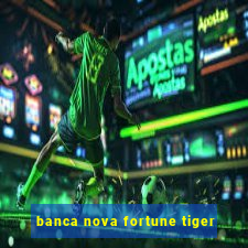 banca nova fortune tiger