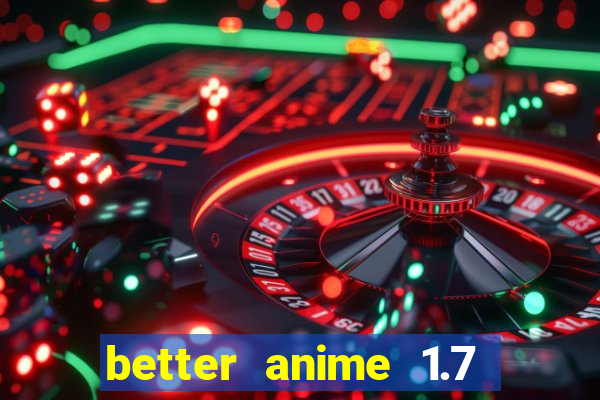 better anime 1.7 apk download