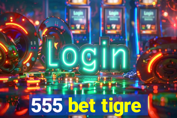 555 bet tigre