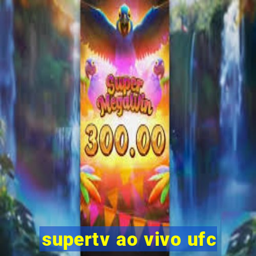 supertv ao vivo ufc