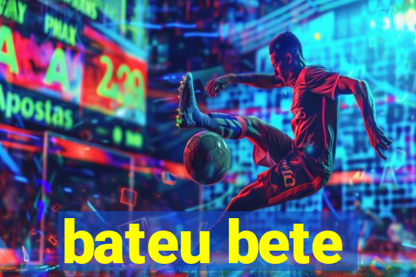 bateu bete