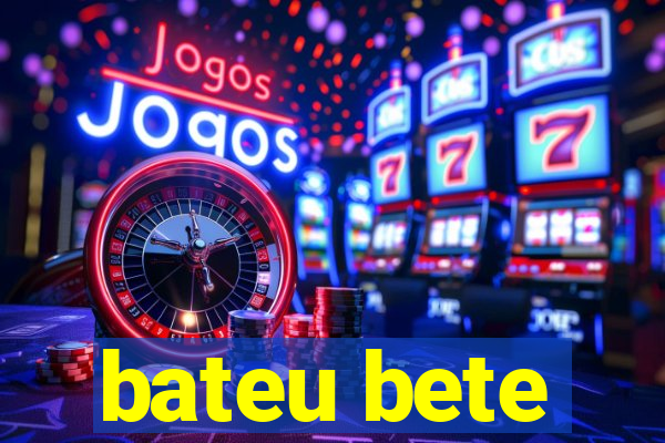 bateu bete