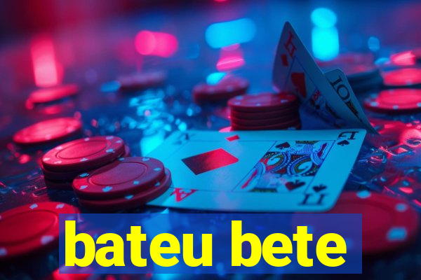 bateu bete