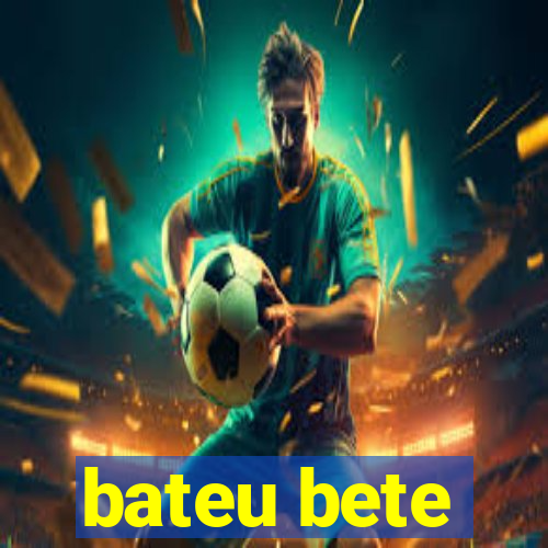 bateu bete