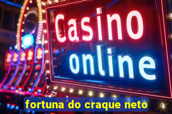 fortuna do craque neto